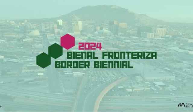 El Museo de Arte de Ciudad Juárez y El Paso Museum of Art invitan a la 7 Bienal Fronteriza 2024 / 2024 Border Biennal