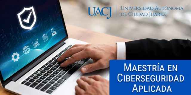 UACJ incorpora la maestría en Ciberseguridad Aplicada