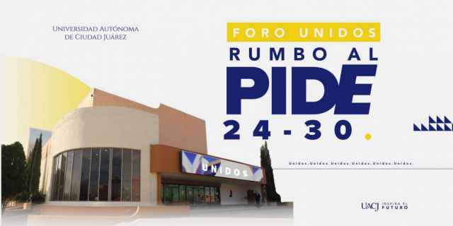 La UACJ invita al Foro Unidos Rumbo al PIDE 24-30